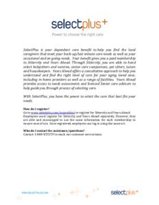 SelectPlus is your dependent care benefit to help you find the local caregivers that meet your back-up/last minute care needs as well as your occasional and on-going needs. Your benefit gives you a paid membership to Sit