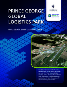 Prince George Global Logistics Park PRINCE GEORGE, BRITISH COLUMBIA, CANADA  Located on the shortest trade route