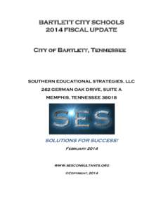 BARTLETT CITY SCHOOLS 2014 FISCAL UPDATE City of Bartlett, Tennessee SOUTHERN EDUCATIONAL STRATEGIES, LLC 262 GERMAN OAK DRIVE, SUITE A