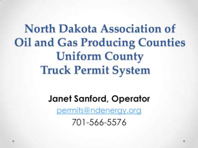 North Dakota Association of Oil and Gas Producing Counties Uniform County Truck Permit System Janet Sanford, Operator 
