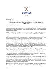 NEWS RELEASE  McARTHUR RIVER MINING EXPANDS CONCENTRATOR CAPACITY Madrid and Darwin, 6 March 2007 Xstrata Zinc announces that the capacity of the concentrator at the McArthur River open pit zinc-lead