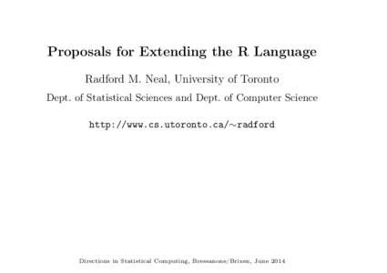 Proposals for Extending the R Language Radford M. Neal, University of Toronto Dept. of Statistical Sciences and Dept. of Computer Science http://www.cs.utoronto.ca/∼radford  Directions in Statistical Computing, Bressan