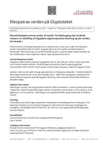 Kleopatras verden på Glyptoteket Ny Carlsberg Glyptotek viser ny udstilling 29. april - 7. august 2011. ”Kleopatras verden” åbner 28. april kl. 17. Alle er velkomne. Navnet Kleopatra emmer endnu af mystik. For før