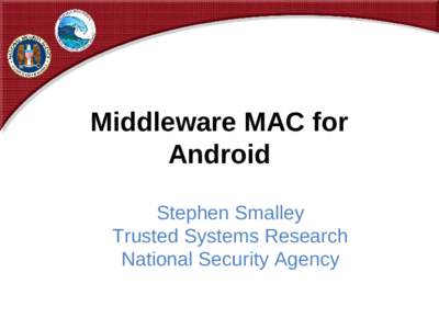 Middleware MAC for Android Stephen Smalley Trusted Systems Research National Security Agency