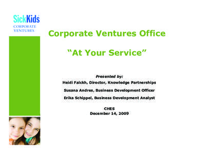 Corporate Ventures Office “At Your Service” Presented by: Heidi Falckh, Director, Knowledge Partnerships Susana Andres, Business Development Officer Erika Schippel, Business Development Analyst