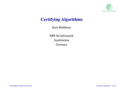 Certifying Algorithms Kurt Mehlhorn MPI f¨ur Informatik Saarbr¨ucken Germany