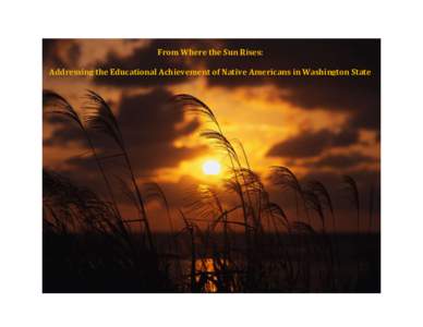 From Where the Sun Rises: Addressing the Educational Achievement of Native Americans in Washington State From Where the Sun Rises: Addressing the Educational Achievement of Native Americans in Washington State