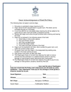 Guest Acknowledgement of Hotel Pet Policy The following does not apply to service dogs. 1. Pet policy is restricted to dogs (maximum of[removed]Dogs cannot be left unsupervised in a guest room. Pet sitters can be arranged