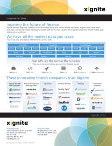 Corporate Fact Sheet	  Inspiring the future of finance Xignite provides real time, reference and historical financial data APIs to fintech innovators. Xignite’s APIs cover every asset class, market and market data type