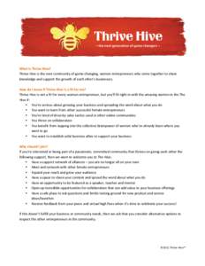   	
   What	
  is	
  Thrive	
  Hive?	
   Thrive	
  Hive	
  is	
  the	
  next	
  community	
  of	
  game-­‐changing,	
  women	
  entrepreneurs	
  who	
  come	
  together	
  to	
  share	
   knowledg