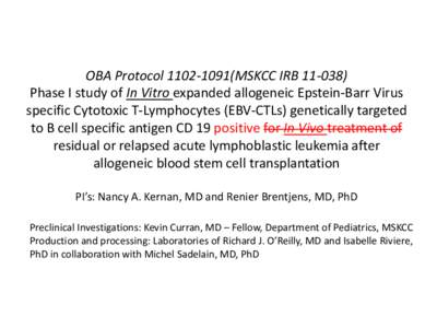 OBA Protocol[removed]MSKCC IRB[removed]Phase I study of In Vitro expanded allogeneic Epstein-Barr Virus specific Cytotoxic T-Lymphocytes (EBV-CTLs) genetically targeted to B cell specific antigen CD 19 positive for In 