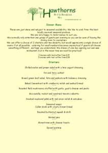 Dinner Menu These are just ideas and subject to seasonal availability. We like to cook from the best locally sourced seasonal produce. We are very happy to tailor menus to suit you. We normally only entertain one group o