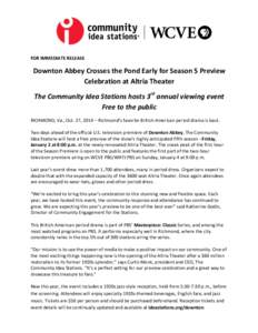   FOR	
  IMMEDIATE	
  RELEASE	
   Downton	
  Abbey	
  Crosses	
  the	
  Pond	
  Early	
  for	
  Season	
  5	
  Preview	
   Celebration	
  at	
  Altria	
  Theater	
   The	
  Community	
  Idea	
  Stati