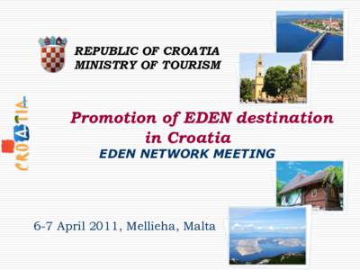 REPUBLIC OF CROATIA MINISTRY OF TOURISM Promotion of EDEN destination in Croatia EDEN NETWORK MEETING