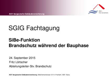 AGV Aargauische Gebäudeversicherung  SGIG Fachtagung SiBe-Funktion Brandschutz während der Bauphase 24. September 2015