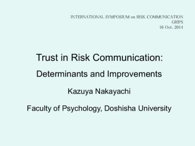 INTERNATIONAL SYMPOSIUM on RISK COMMUNICATION	
 GRIPS	
 16 Oct[removed]Trust in Risk Communication: Determinants and Improvements