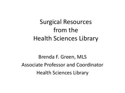 Surgical Resources from the Health Sciences Library Brenda F. Green, MLS Associate Professor and Coordinator Health Sciences Library