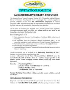 INVITATION FOR BIDS ADMINISTRATIVE STAFF UNIFORMS The Jamaica Urban Transit Company Limited (JUTC) located at Michael Manley Drive, Twickenham Park, Spanish Town is seeking to find a suitable supplier to provide uniforms