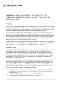 BRIEFING NOTE: OPERATIONAL RESEARCH TO IMPROVE IMPLEMENTATION AND UPTAKE OF HIV SELF-TESTING PURPOSE Current guidance from the World Health Organization (WHO) encourages countries to pilot and explore how HIV self-testin