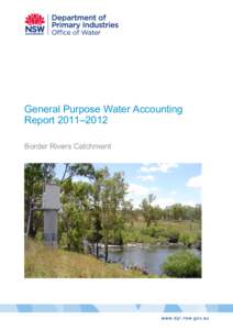 General Purpose Water Accounting Report 2011–2012 Border Rivers Catchment Publisher: NSW Department of Primary Industries, Office of Water Level 18, 227 Elizabeth Street GPO Box 3889 Sydney NSW 2001