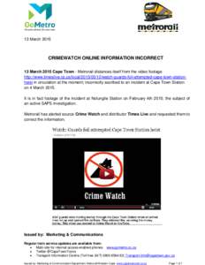 13 March[removed]CRIMEWATCH ONLINE INFORMATION INCORRECT 13 March 2015 Cape Town - Metrorail distances itself from the video footage http://www.timeslive.co.za/local[removed]watch-guards-foil-attempted-cape-town-station