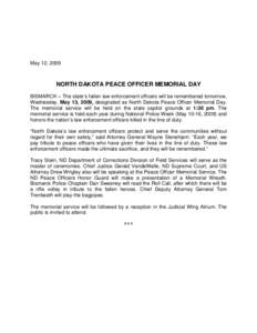 May 12, 2009  NORTH DAKOTA PEACE OFFICER MEMORIAL DAY BISMARCK – The state’s fallen law enforcement officers will be remembered tomorrow, Wednesday, May 13, 2009, designated as North Dakota Peace Officer Memorial Day