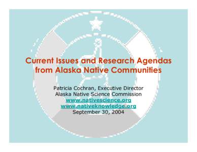 Current Issues and Research Agendas from Alaska Native Communities Patricia Cochran, Executive Director Alaska Native Science Commission www.nativescience.org www.nativeknowledge.org