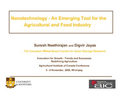 Nanotechnology - An Emerging Tool for the Agricultural and Food Industry Suresh Neethirajan and Digvir Jayas The Canadian Wheat Board Centre for Grain Storage Research Innovation for Growth - Trends and Successes