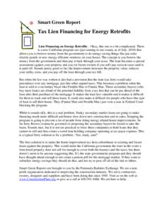 Smart Green Report  Tax Lien Financing for Energy Retrofits Lien Financing on Energy Retrofits – Okay, this one is a bit complicated. There is a new California program out (just coming to our county as of July, 2010) t