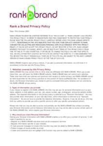 Rank a Brand Privacy Policy Date: 19th October 2009 RANK A BRAND FOUNDATION (FURTHER REFERRED TO AS “WE/US/OUR” or “RANK A BRAND”) HAS CREATED THIS PRIVACY POLICY IN ORDER TO DEMONSTRATE OUR FIRM COMMITMENT TO PR