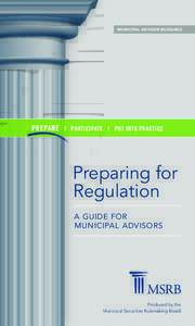 MUNICIPAL ADVISOR RESOURCE  PREPARE | PARTICIPATE | PUT INTO PRACTICE Preparing for Regulation