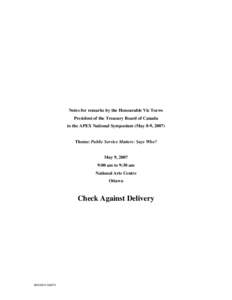 Notes for remarks by the Honourable Vic Toews President of the Treasury Board of Canada to the APEX National Symposium (May 8-9, 2007) Theme: Public Service Matters: Says Who? May 9, 2007 9:00 am to 9:30 am