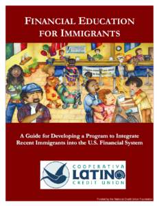 FINANCIAL EDUCATION FOR IMMIGRANTS A Guide for Developing a Program to Integrate Recent Immigrants into the U.S. Financial System