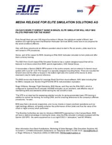 MEDIA RELEASE FOR ELITE SIMULATION SOLUTIONS AG ON DAYS WHEN IT DOESN’T SHINE IN BRAZIL ELITE SIMULATOR WILL HELP BHS PILOTS PREPARE FOR THE WORST Even though there are over 300 days of sunshine in Macae, the petroleum