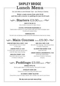 SHIPLEY BRIDGE  Lunch Menu Our Lunch Menu is served between 12pm - 4pm, Monday to Saturday Select a main course from only £5.00 and then add a starter or pudding for just £3.00 each