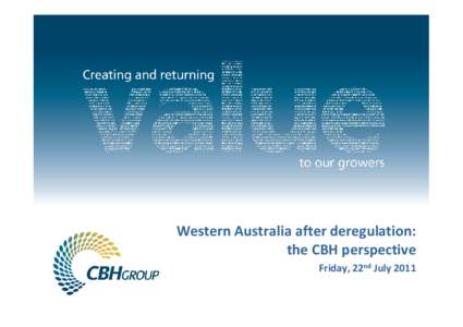 Western Australia after deregulation: the CBH perspective Friday, 22nd July 2011 Deregulation – CBH Group perspective