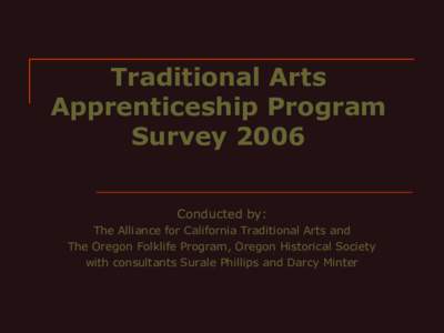 Traditional Arts Apprenticeship Program Survey 2006 Conducted by: The Alliance for California Traditional Arts and The Oregon Folklife Program, Oregon Historical Society