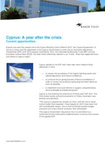 Cyprus: A year after the crisis Current opportuntiies Exactly one year has passed since the Cyprus Banking Crisis of March 2013, the ‘Cyprus Experiment’ of the Euro Group and the agreement of the Cyprus Government to