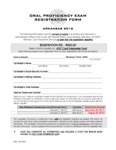 ORAL PROFICIENCY EXAM REGISTRATION FORM ARKANSAS 2015 The following information must be printed or typed in its entirety and returned to:  Administrative Office of the Courts, 625 Marshall Street, Justice Building, Littl