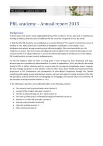 PBL academy – Annual report 2013 Background Problem based and project based (organised) learning (PBL) constitutes the key approach to teaching and learning at Aalborg University and is a trademark for the university r