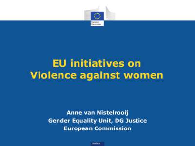 EU initiatives on Violence against women Anne van Nistelrooij Gender Equality Unit, DG Justice European Commission