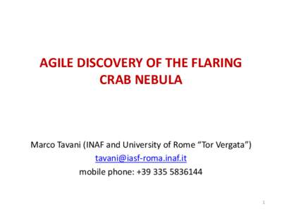 AGILE DISCOVERY OF THE FLARING CRAB NEBULA Marco Tavani (INAF and University of Rome “Tor Vergata”) [removed] mobile phone: +[removed]
