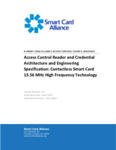 A SMART CARD ALLIANC E ACCESS CONTROL COUNCIL RESOURCE  Access Control Reader and Credential Architecture and Engineering Specification: Contactless Smart CardMHz High Frequency Technology