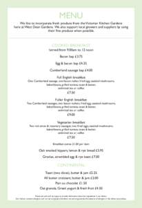 MENU We like to incorporate fresh produce from the Victorian Kitchen Gardens here at West Dean Gardens. We also support local growers and suppliers by using their fine produce when possible.  COOKED BREAKFAST