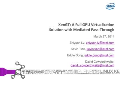 XenGT: A Full GPU Virtualization Solution with Mediated Pass-Through March 27, 2014 Zhiyuan Lv, [removed] Kevin Tian, [removed] Eddie Dong, [removed]