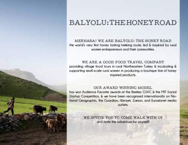 BALYOLU: THE HONEY ROAD MERHABA! WE ARE BALYOLU: THE HONEY ROAD the world’s very first honey tasting trekking route, led & inspired by rural women entrepreneurs and their communities. WE ARE A GOOD FOOD TRAVEL COMPANY 