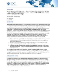 White Paper  Pure Storage Introduces a New Technology Upgrade Model with Evergreen Storage Sponsored by: Pure Storage Eric Burgener