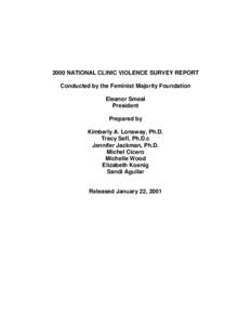 2000 NATIONAL CLINIC VIOLENCE SURVEY REPORT Conducted by the Feminist Majority Foundation Eleanor Smeal President Prepared by Kimberly A. Lonsway, Ph.D.