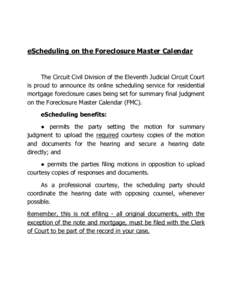 eScheduling on the Foreclosure Master Calendar  The Circuit Civil Division of the Eleventh Judicial Circuit Court is proud to announce its online scheduling service for residential mortgage foreclosure cases being set fo