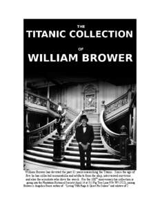 William Brower has devoted the past 32 years researching the Titanic. Since the age of five he has collected memorabilia and artifacts from the ship, interviewed survivors and also the scientists who dove the wreck. For the 100th anniversary his collection is